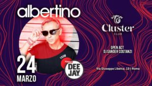 Cluster Roma Sabato 24 Marzo 2018 – ALBERTINO Special Guest Dj al Cluster Club Roma