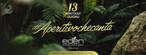 EDEN Roma Mercoledì 13 Giugno 2018 – Aperitivochecanta