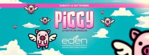 EDEN | Sabato 14 Settembre 2019 | Piggy La Notte dei Maialini – Ingresso Omaggio