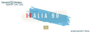 GUS | Venerdì 11 Ottobre 2019 | Opening Italia ’90