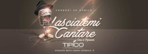 Tipico Ristorante | Lasciatemi Cantare | Venerdi 26 Aprile 2019 | Cena e Karaoke